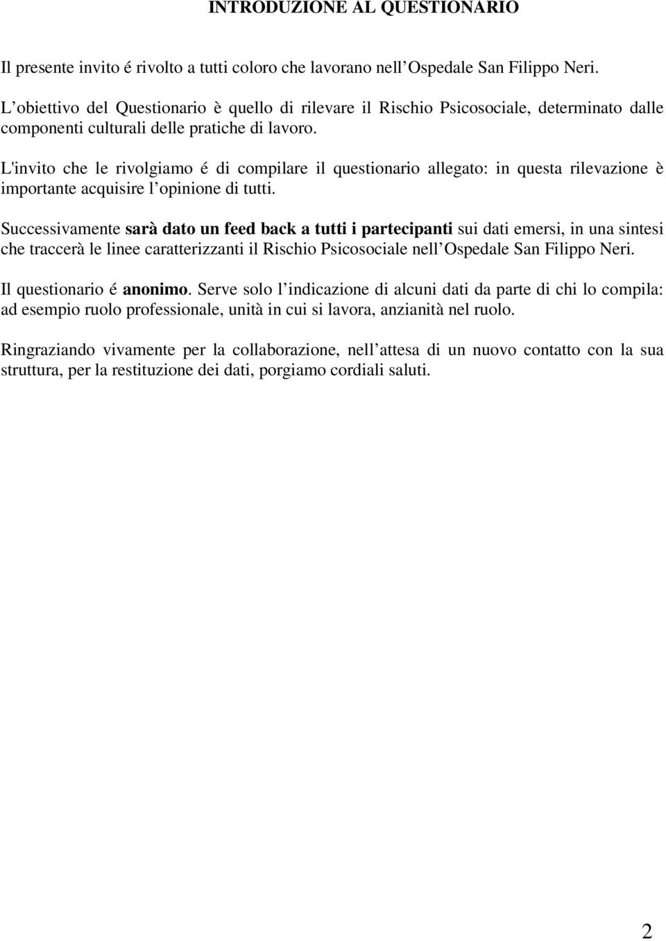 L'invito che le rivolgiamo é di compilare il questionario allegato: in questa rilevazione è importante acquisire l opinione di tutti.