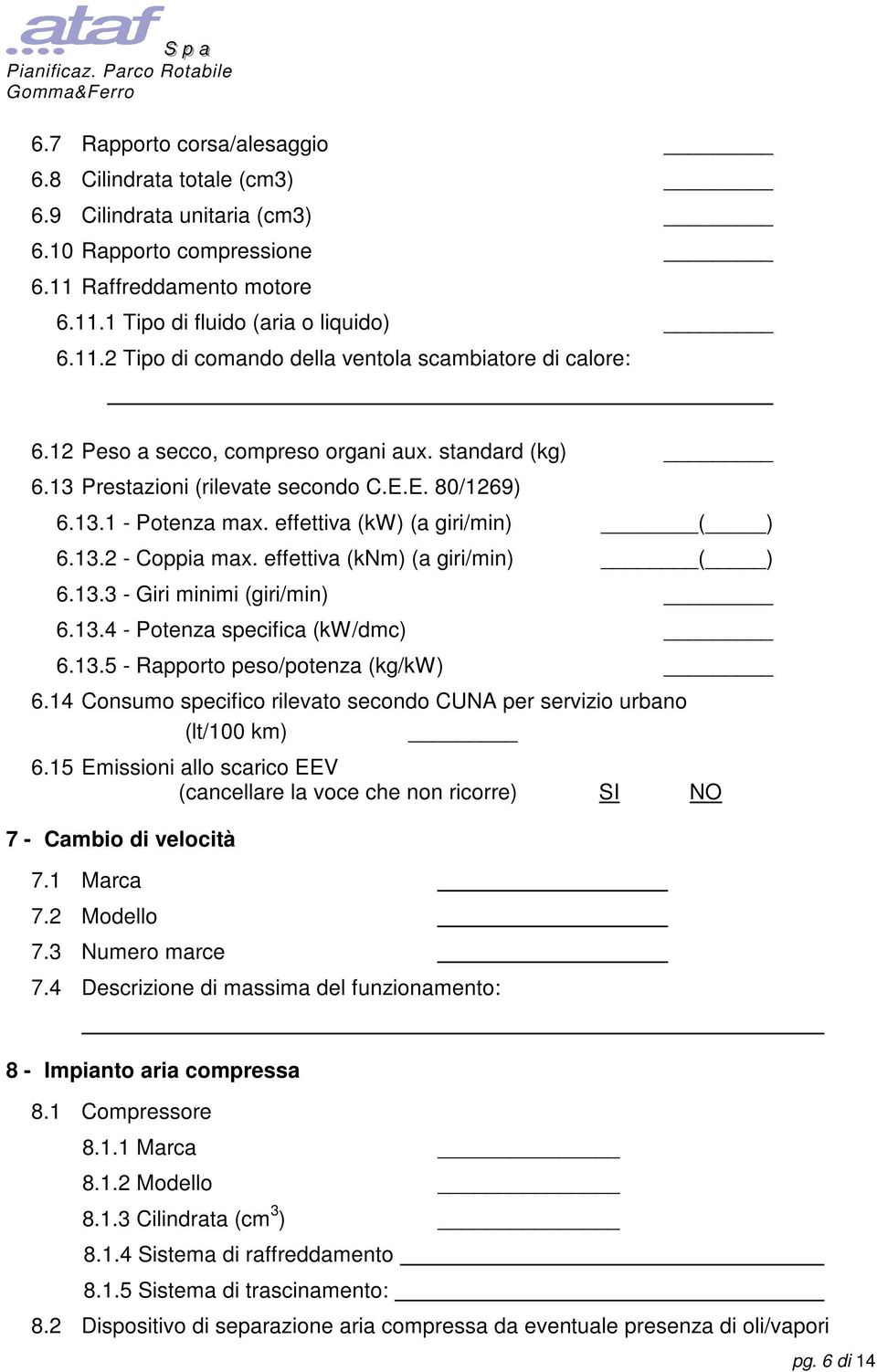 effettiva (knm) (a giri/min) ( ) 6.13.3 - Giri minimi (giri/min) 6.13.4 - Potenza specifica (kw/dmc) 6.13.5 - Rapporto peso/potenza (kg/kw) 6.