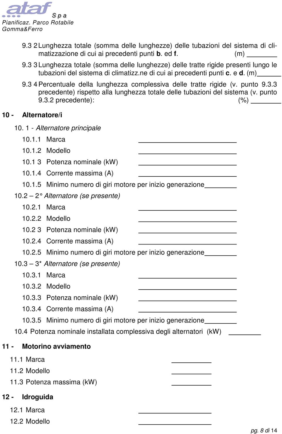 3 4 Percentuale della lunghezza complessiva delle tratte rigide (v. punto 9.3.3 precedente) rispetto alla lunghezza totale delle tubazioni del sistema (v. punto 9.3.2 precedente): (%) 10 - Alternatore/i 10.