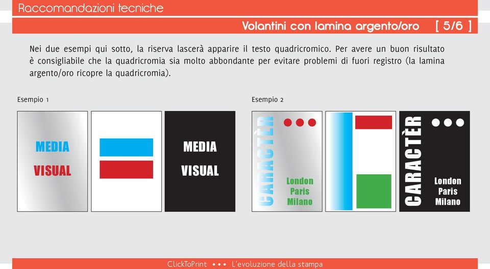 Per avere un buon risultato è consigliabile che la quadricromia sia molto abbondante per evitare