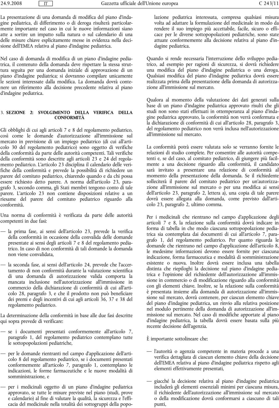 Nel caso di domanda di modifica di un piano d'indagine pediatrica, il contenuto della domanda deve rispettare la stessa struttura seguita per una domanda iniziale di approvazione di un piano