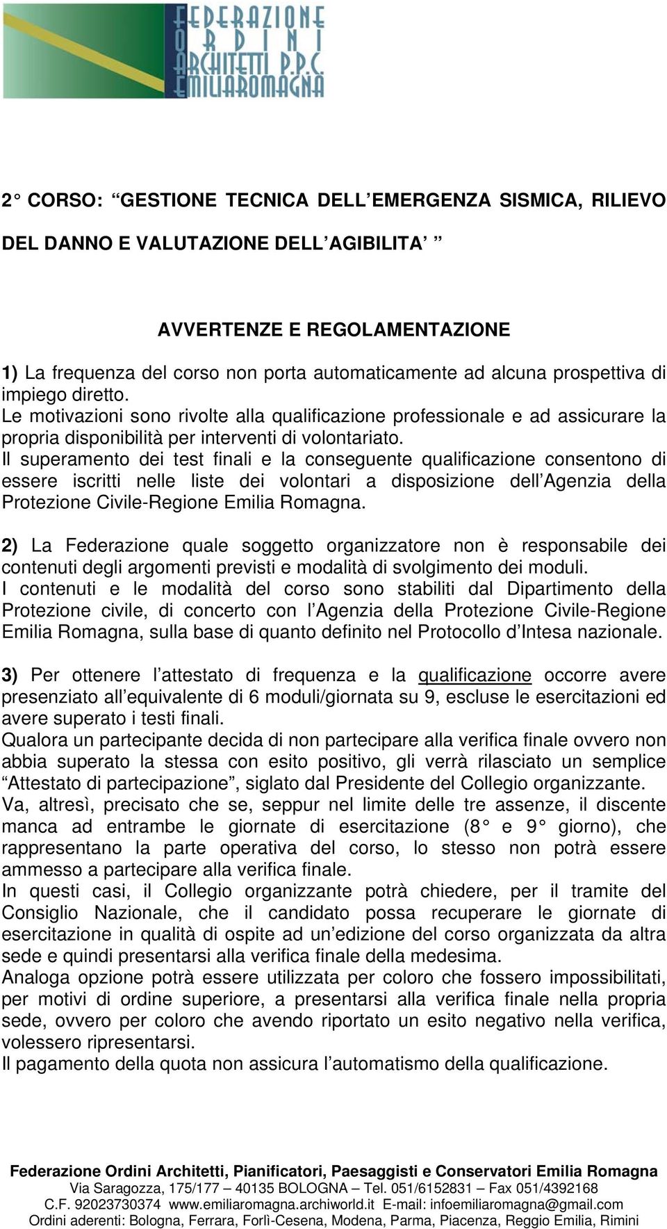 Il superamento dei test finali e la conseguente qualificazione consentono di essere iscritti nelle liste dei volontari a disposizione dell Agenzia della Protezione Civile-Regione Emilia Romagna.