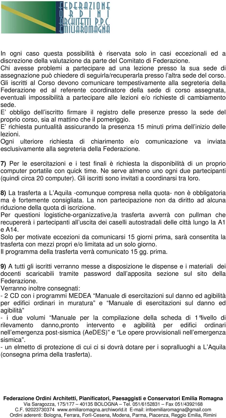 Gli iscritti al Corso devono comunicare tempestivamente alla segreteria della Federazione ed al referente coordinatore della sede di corso assegnata, eventuali impossibilità a partecipare alle