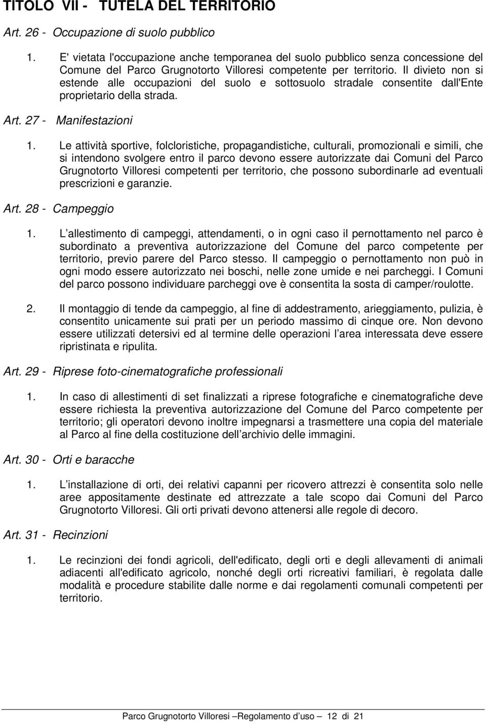 Il divieto non si estende alle occupazioni del suolo e sottosuolo stradale consentite dall'ente proprietario della strada. Art. 27 - Manifestazioni 1.