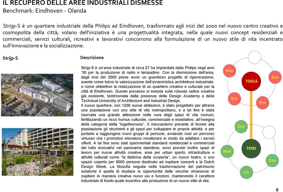 incentrato sull innovazione e la socializzazione. Strijp-S Strijp-S è un area industriale di circa 27 ha impiantata dalla Philips negli anni 30 per la produzione di radio e lampadine.