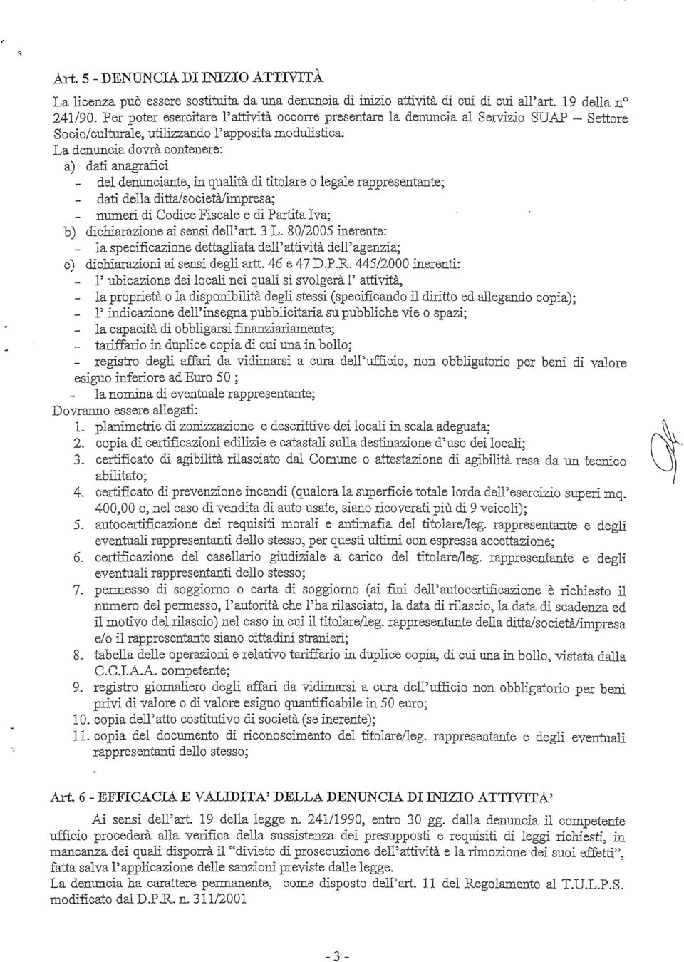 La denuncia dovrà contenere: a) dati anagrafici - del denunciante, in qualità di titolare o legale rappresentante; - dati della ditta/società/impresa; - numeri di Codice Fiscale e di Partita Iva; b)