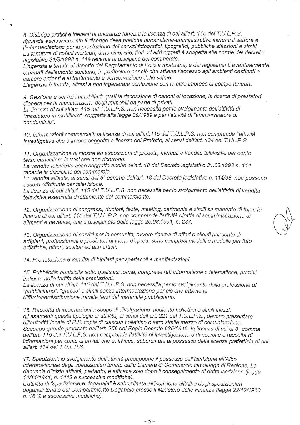 simili. La fornitura di cofani mortuari, urne cinerarie, fiori od altri oggetti è soggetta alle norme del decreto legislativo 31/3/1998 n. 114 recante la disciplina dei commercio.