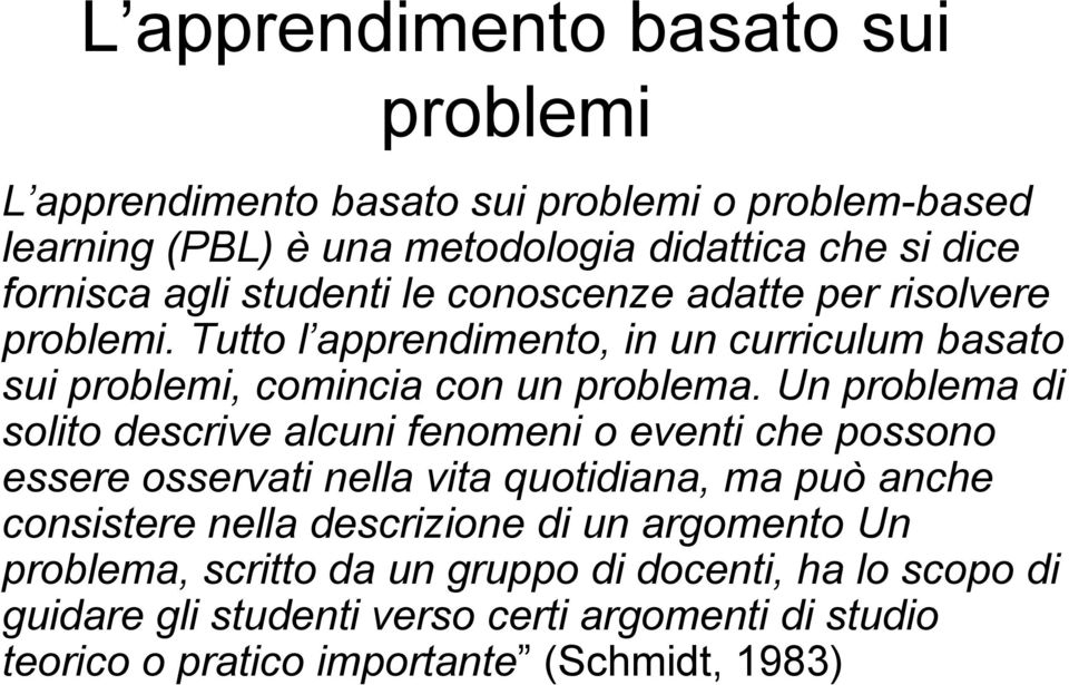 Un problema di solito descrive alcuni fenomeni o eventi che possono essere osservati nella vita quotidiana, ma può anche consistere nella descrizione di un