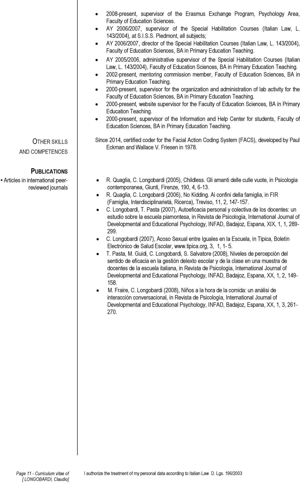 AY 2005/2006, administrative supervisor of the Special Habilitation Courses (Italian Law, L. 143/2004), Faculty of Education Sciences, BA in Primary Education Teaching.