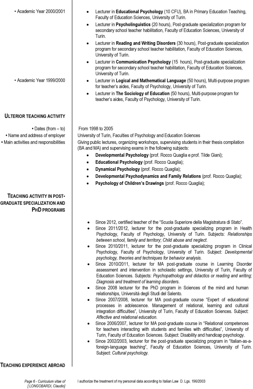 Lecturer in Communication Psychology (15 hours), Post-graduate specialization Academic Year 1999/2000 Lecturer in Logical and Mathematical Language (50 hours), Multi-purpose program for teacher s