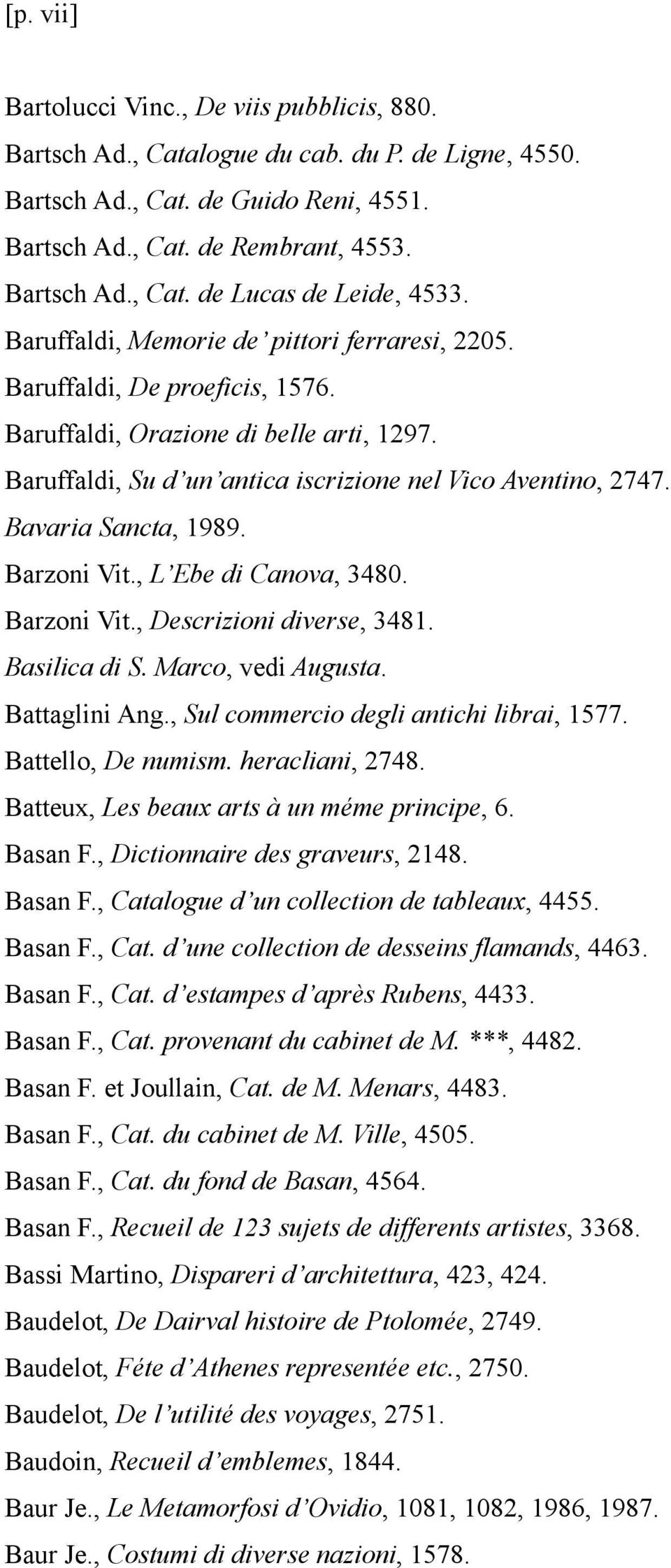 Bavaria Sancta, 1989. Barzoni Vit., L Ebe di Canova, 3480. Barzoni Vit., Descrizioni diverse, 3481. Basilica di S. Marco, vedi Augusta. Battaglini Ang., Sul commercio degli antichi librai, 1577.