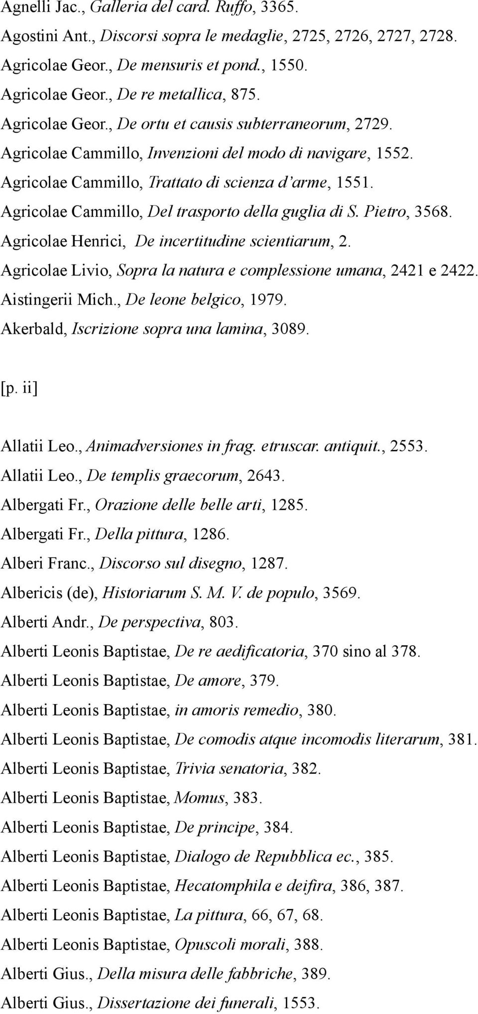 Agricolae Cammillo, Del trasporto della guglia di S. Pietro, 3568. Agricolae Henrici, De incertitudine scientiarum, 2. Agricolae Livio, Sopra la natura e complessione umana, 2421 e 2422.
