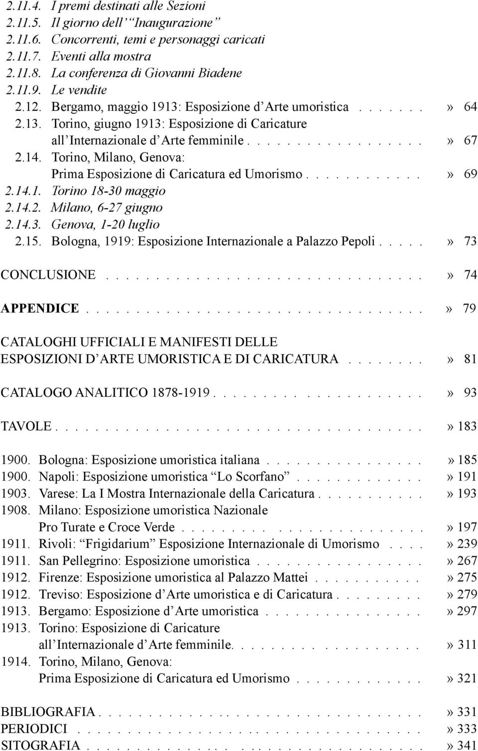 Torino, Milano, Genova: Prima Esposizione di Caricatura ed Umorismo............» 69 2.14.1. Torino 18-30 maggio 2.14.2. Milano, 6-27 giugno 2.14.3. Genova, 1-20 luglio 2.15.