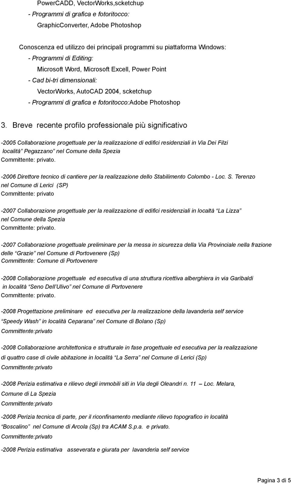 Breve recente profilo professionale più significativo -2005 Collaborazione progettuale per la realizzazione di edifici residenziali in Via Dei Filzi località Pegazzano nel Comune della Spezia -2006