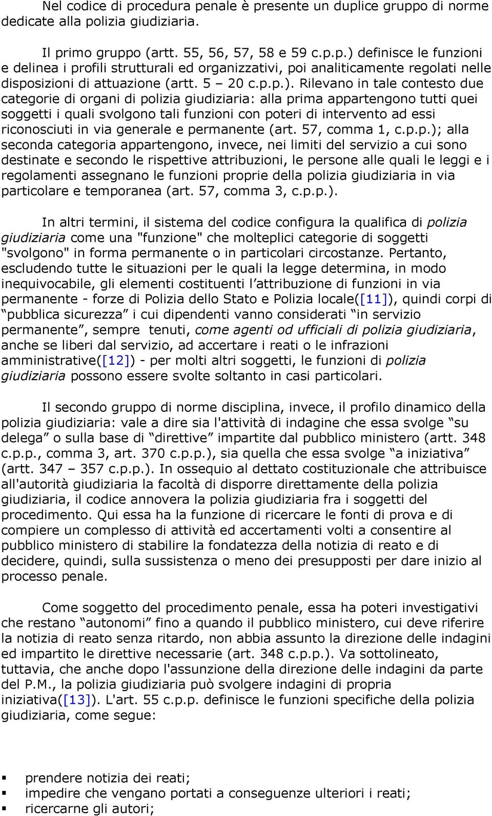 Rilevano in tale contesto due categorie di organi di polizia giudiziaria: alla prima appartengono tutti quei soggetti i quali svolgono tali funzioni con poteri di intervento ad essi riconosciuti in