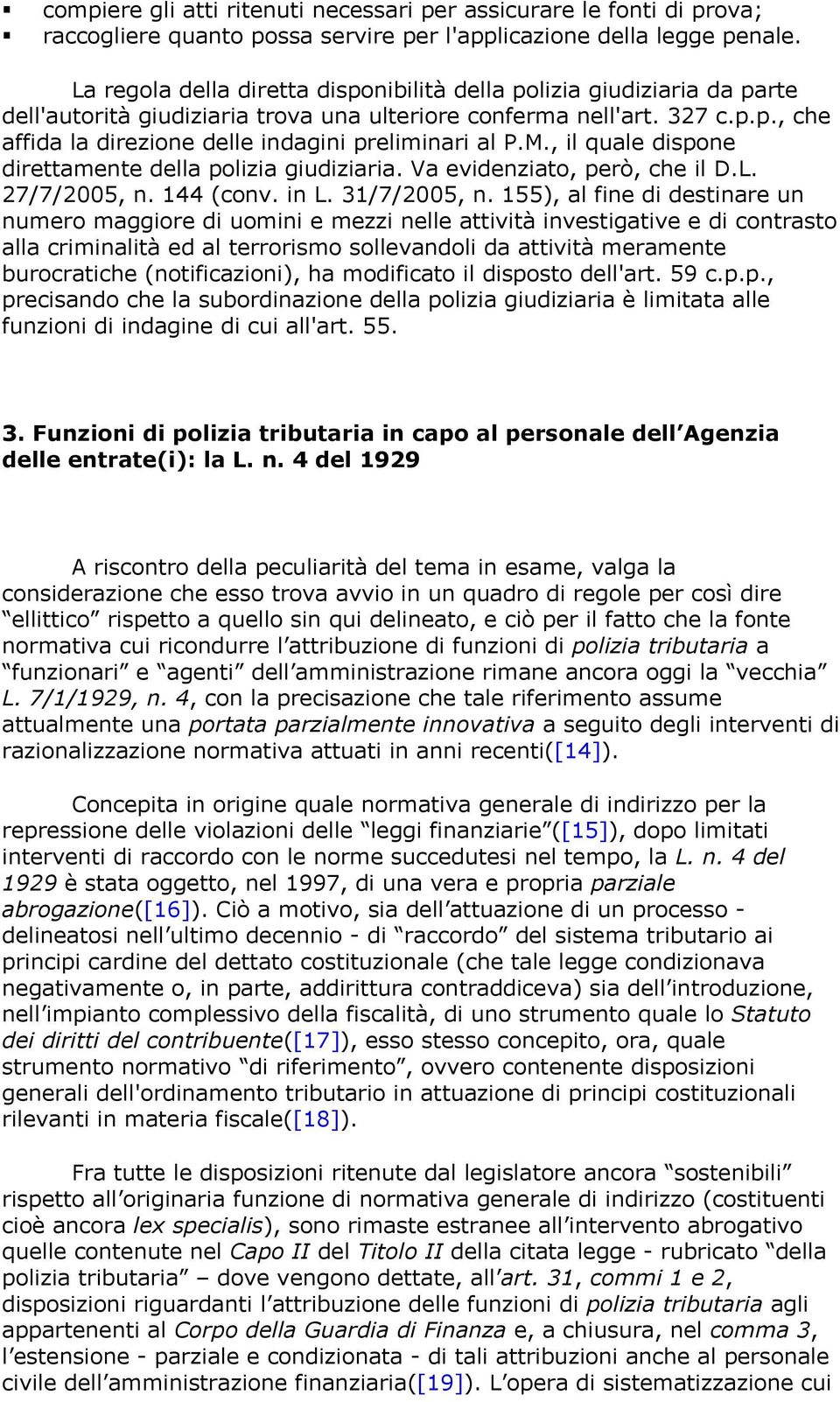 M., il quale dispone direttamente della polizia giudiziaria. Va evidenziato, però, che il D.L. 27/7/2005, n. 144 (conv. in L. 31/7/2005, n.