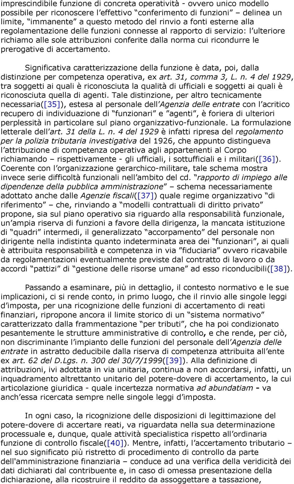 Significativa caratterizzazione della funzione è data, poi, dalla distinzione per competenza operativa, ex art. 31, comma 3, L. n.