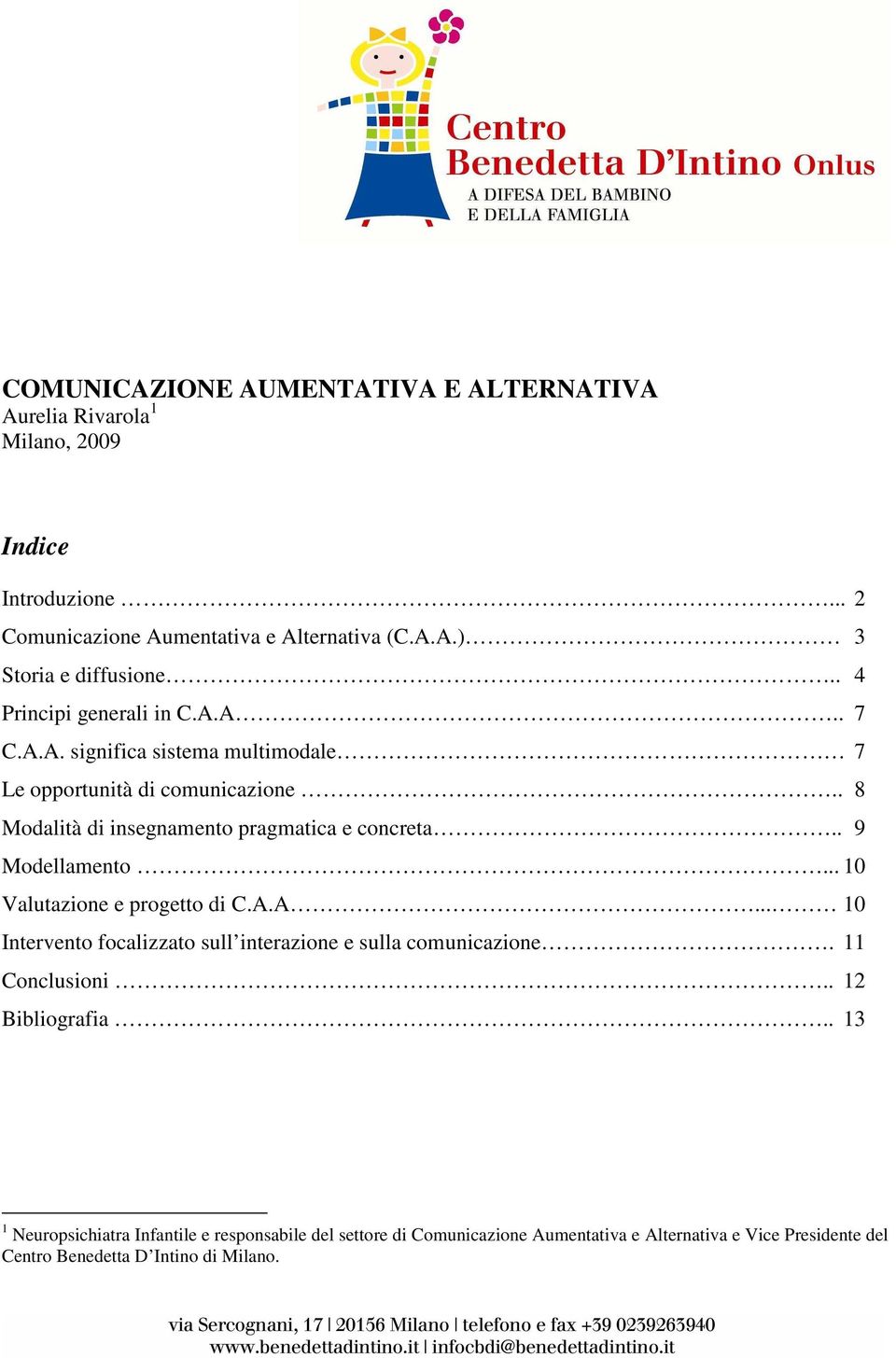 . 9 Modellamento... 10 Valutazione e progetto di C.A.A... 10 Intervento focalizzato sull interazione e sulla comunicazione. 11 Conclusioni.. 12 Bibliografia.