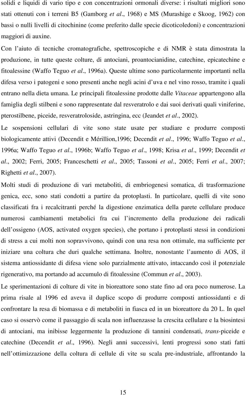 Con l aiuto di tecniche cromatografiche, spettroscopiche e di NMR è stata dimostrata la produzione, in tutte queste colture, di antociani, proantocianidine, catechine, epicatechine e fitoalessine