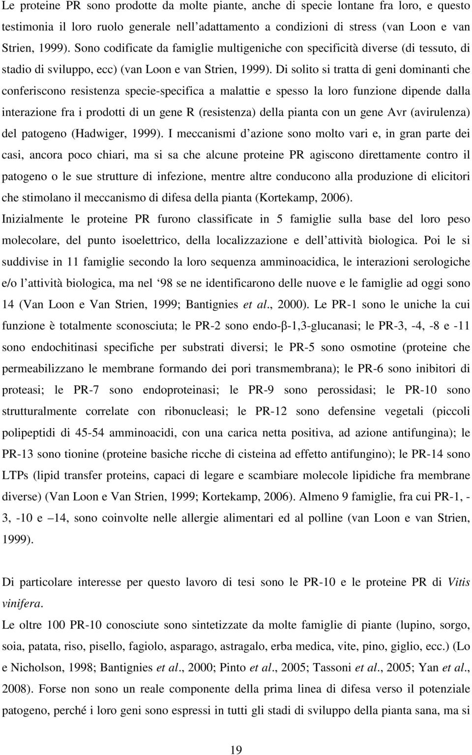 Di solito si tratta di geni dominanti che conferiscono resistenza specie-specifica a malattie e spesso la loro funzione dipende dalla interazione fra i prodotti di un gene R (resistenza) della pianta