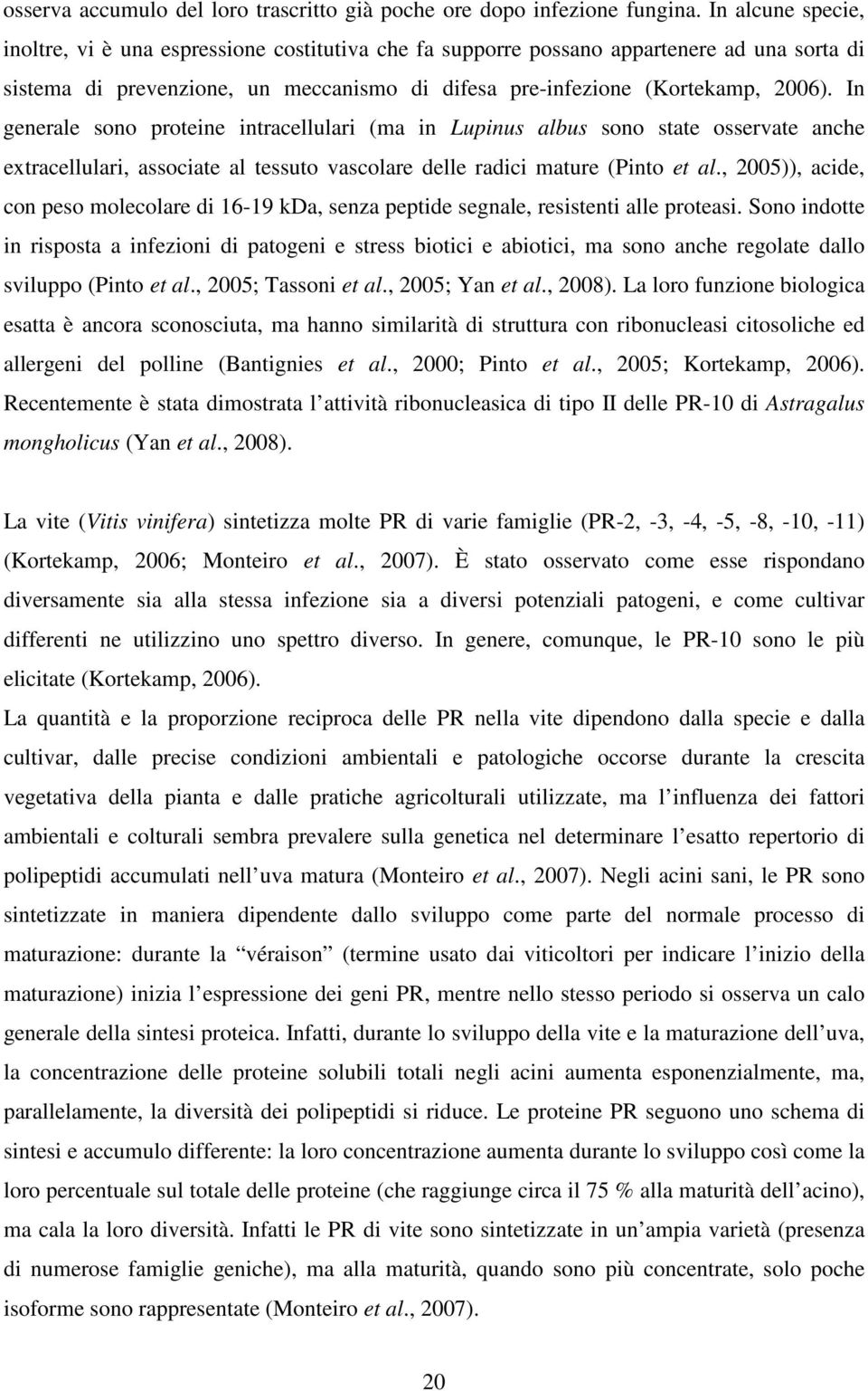 In generale sono proteine intracellulari (ma in Lupinus albus sono state osservate anche extracellulari, associate al tessuto vascolare delle radici mature (Pinto et al.