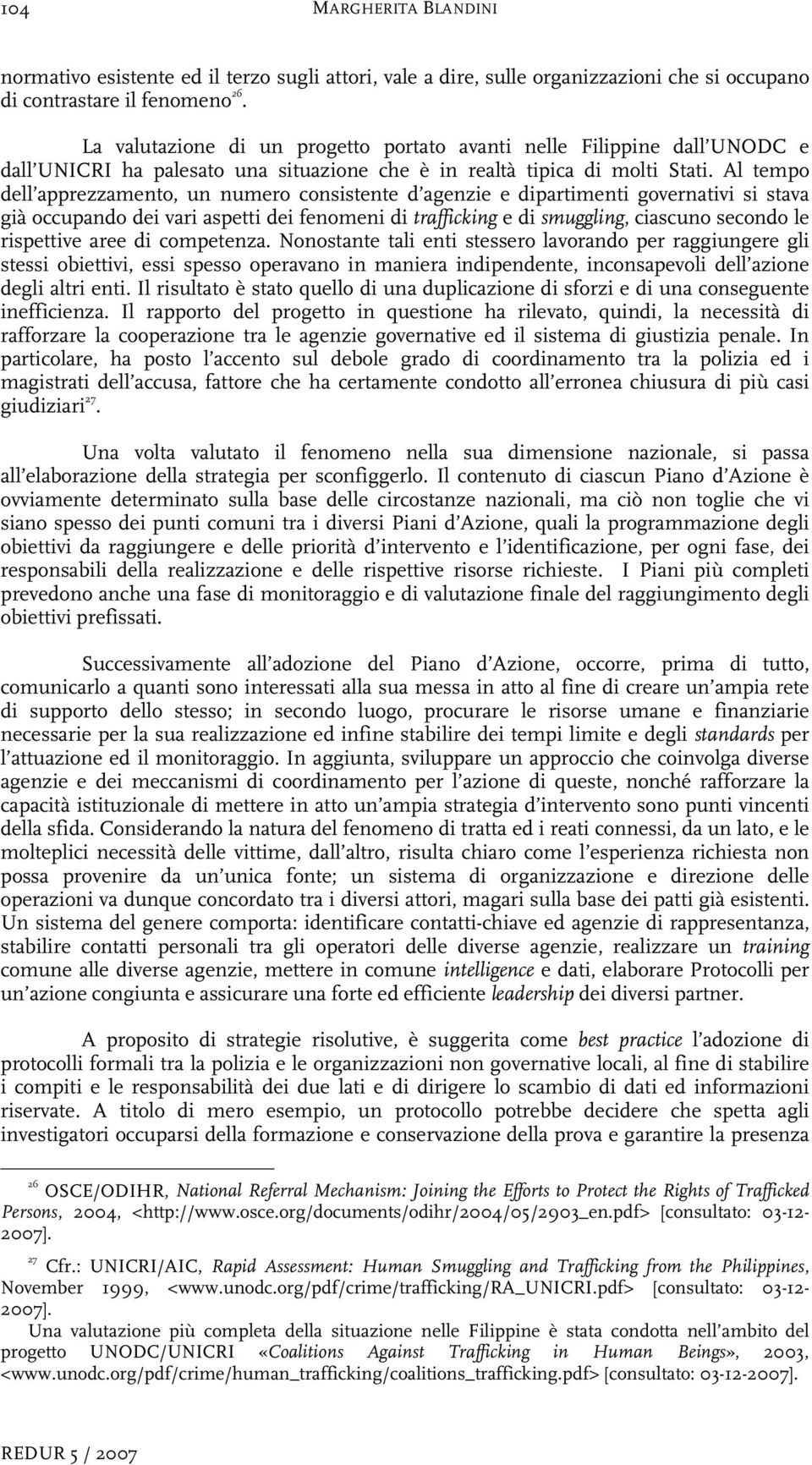 Al tempo dell apprezzamento, un numero consistente d agenzie e dipartimenti governativi si stava già occupando dei vari aspetti dei fenomeni di trafficking e di smuggling, ciascuno secondo le