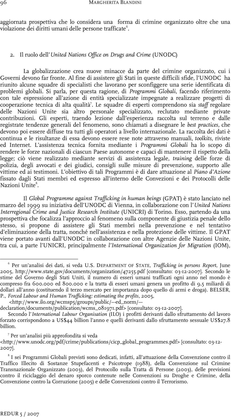 Al fine di assistere gli Stati in queste difficili sfide, l UNODC ha riunito alcune squadre di specialisti che lavorano per sconfiggere una serie identificata di problemi globali.