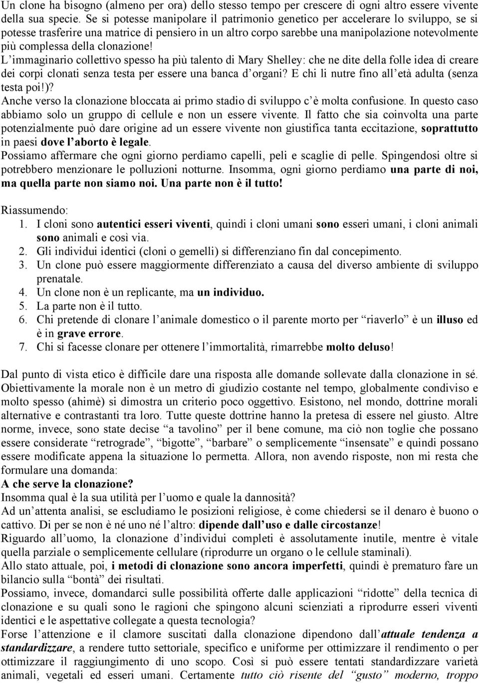 della clonazione! L immaginario collettivo spesso ha più talento di Mary Shelley: che ne dite della folle idea di creare dei corpi clonati senza testa per essere una banca d organi?