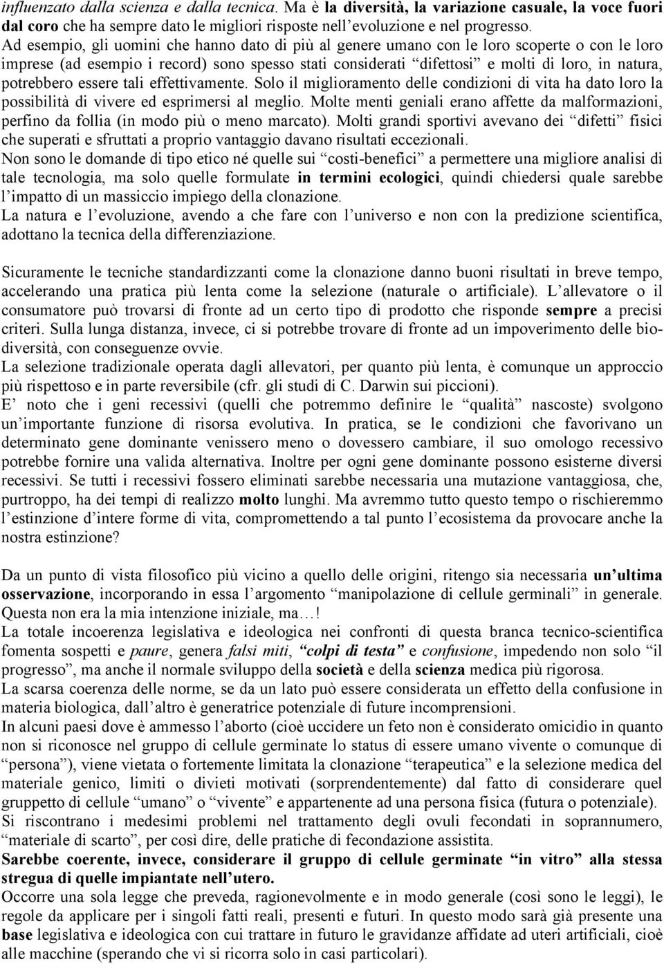 potrebbero essere tali effettivamente. Solo il miglioramento delle condizioni di vita ha dato loro la possibilità di vivere ed esprimersi al meglio.