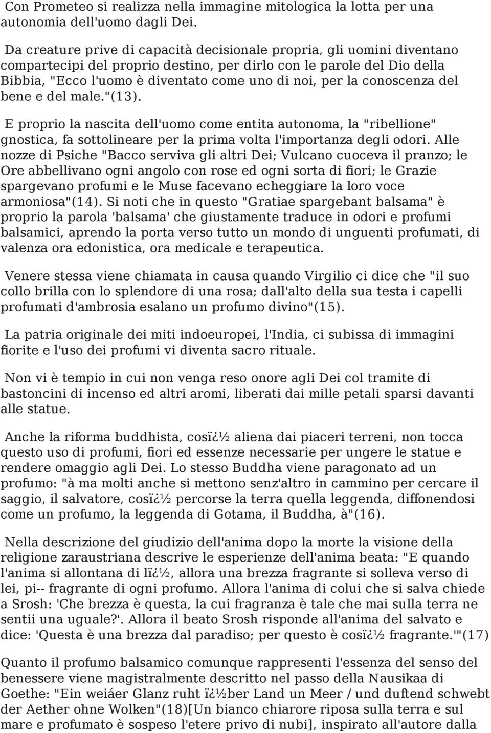 la conoscenza del bene e del male."(13). E proprio la nascita dell'uomo come entita autonoma, la "ribellione" gnostica, fa sottolineare per la prima volta l'importanza degli odori.