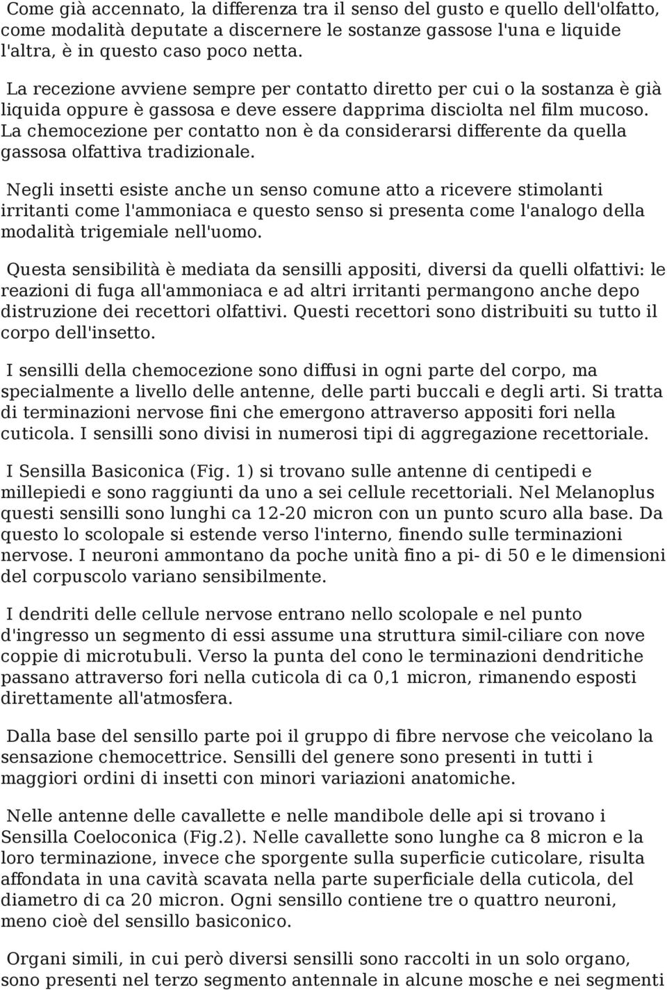 La chemocezione per contatto non è da considerarsi differente da quella gassosa olfattiva tradizionale.