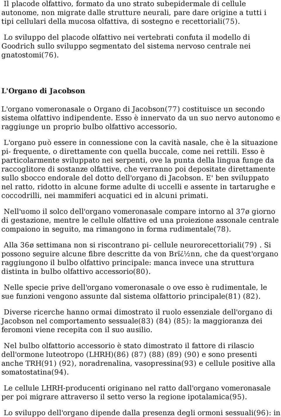 L'Organo di Jacobson L'organo vomeronasale o Organo di Jacobson(77) costituisce un secondo sistema olfattivo indipendente.