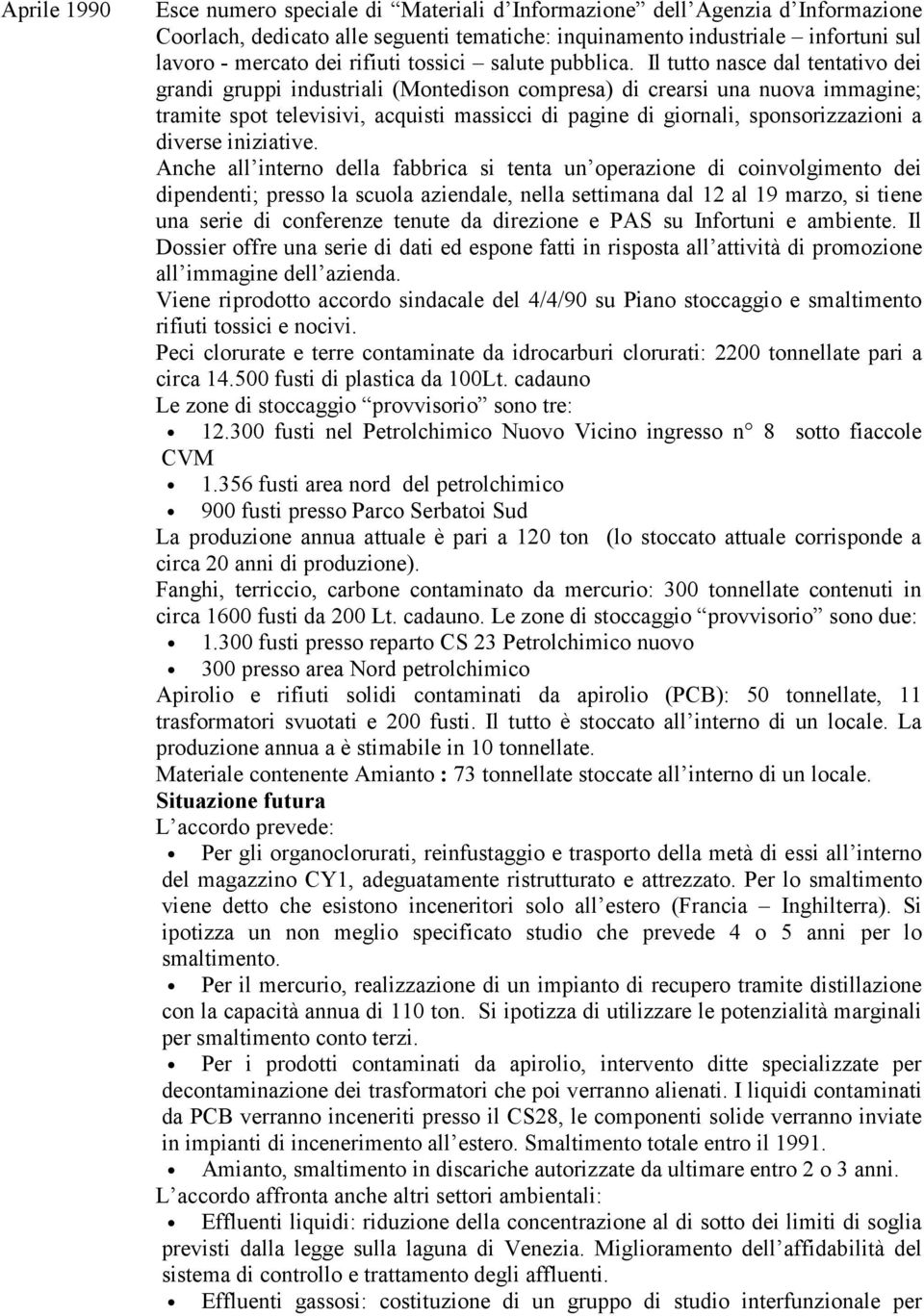 Il tutto nasce dal tentativo dei grandi gruppi industriali (Montedison compresa) di crearsi una nuova immagine; tramite spot televisivi, acquisti massicci di pagine di giornali, sponsorizzazioni a