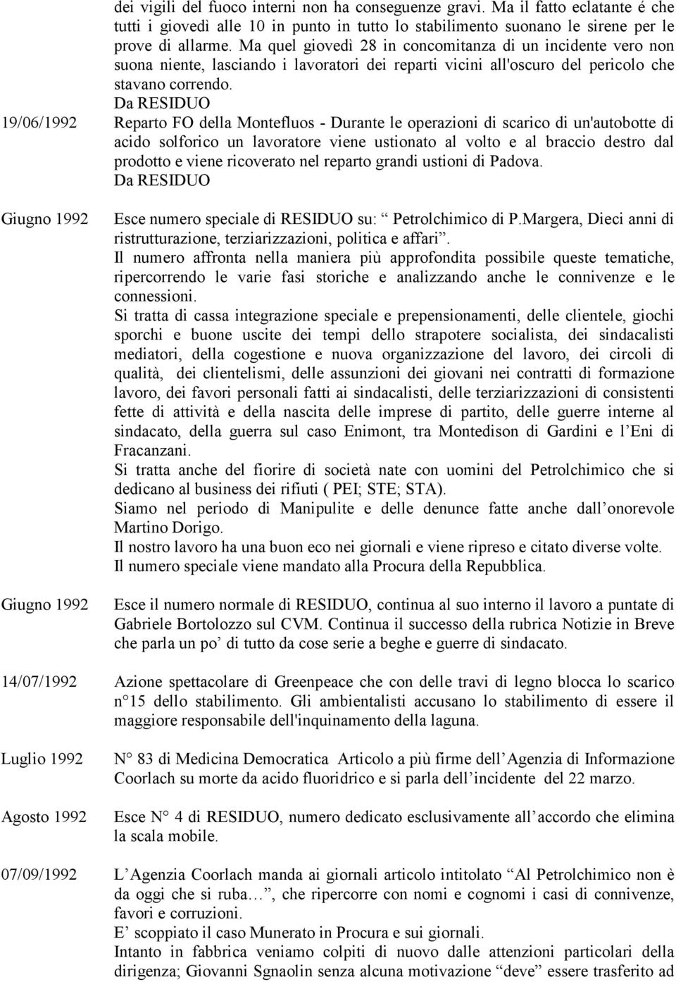 Da RESIDUO 19/06/1992 Reparto FO della Montefluos - Durante le operazioni di scarico di un'autobotte di acido solforico un lavoratore viene ustionato al volto e al braccio destro dal prodotto e viene