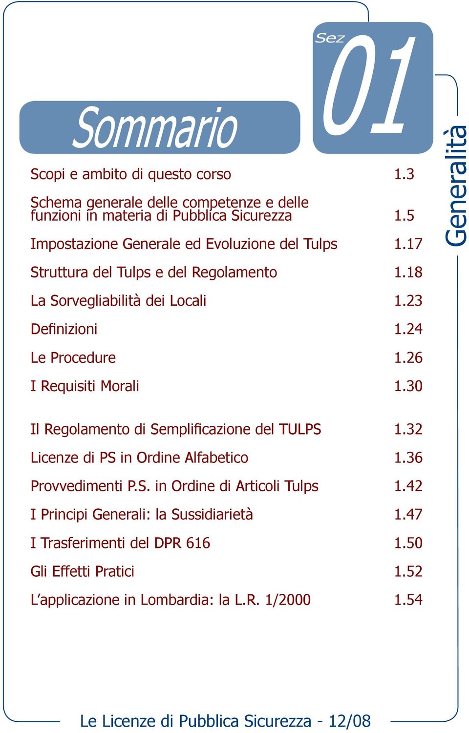 26 I Requisiti Morali 1.30 Generalità Il Regolamento di Semplificazione del TULPS 1.32 Licenze di PS in Ordine Alfabetico 1.36 Provvedimenti P.S. in Ordine di Articoli Tulps 1.