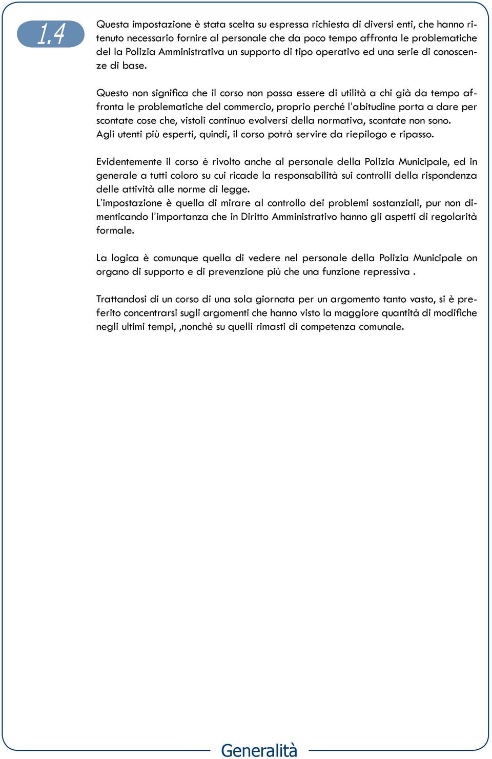 Questo non significa che il corso non possa essere di utilità a chi già da tempo affronta le problematiche del commercio, proprio perché l abitudine porta a dare per scontate cose che, vistoli