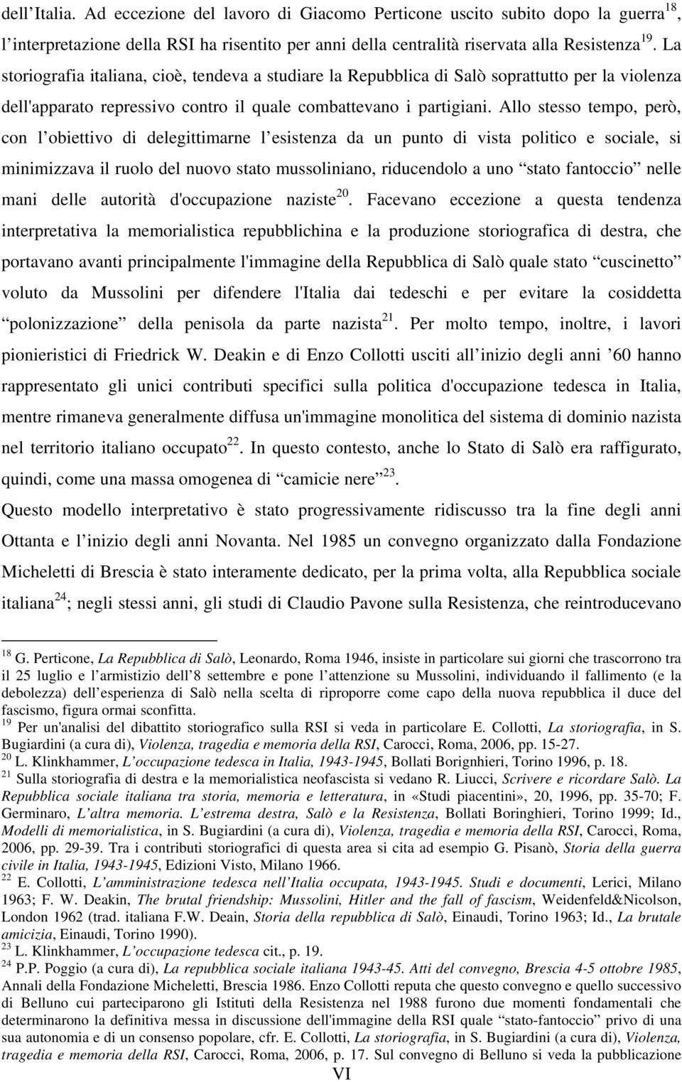 Allo stesso tempo, però, con l obiettivo di delegittimarne l esistenza da un punto di vista politico e sociale, si minimizzava il ruolo del nuovo stato mussoliniano, riducendolo a uno stato fantoccio