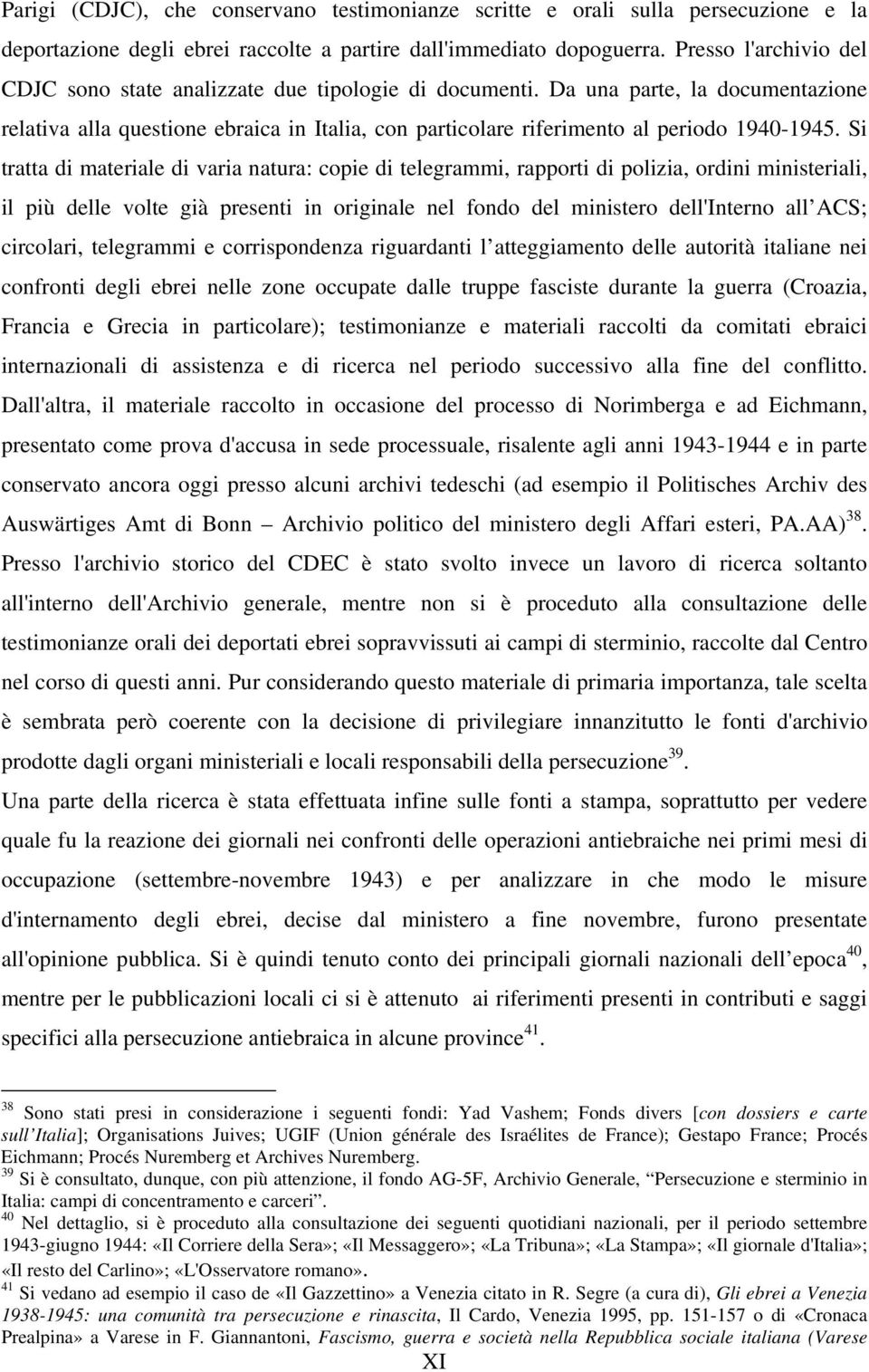 Da una parte, la documentazione relativa alla questione ebraica in Italia, con particolare riferimento al periodo 1940-1945.