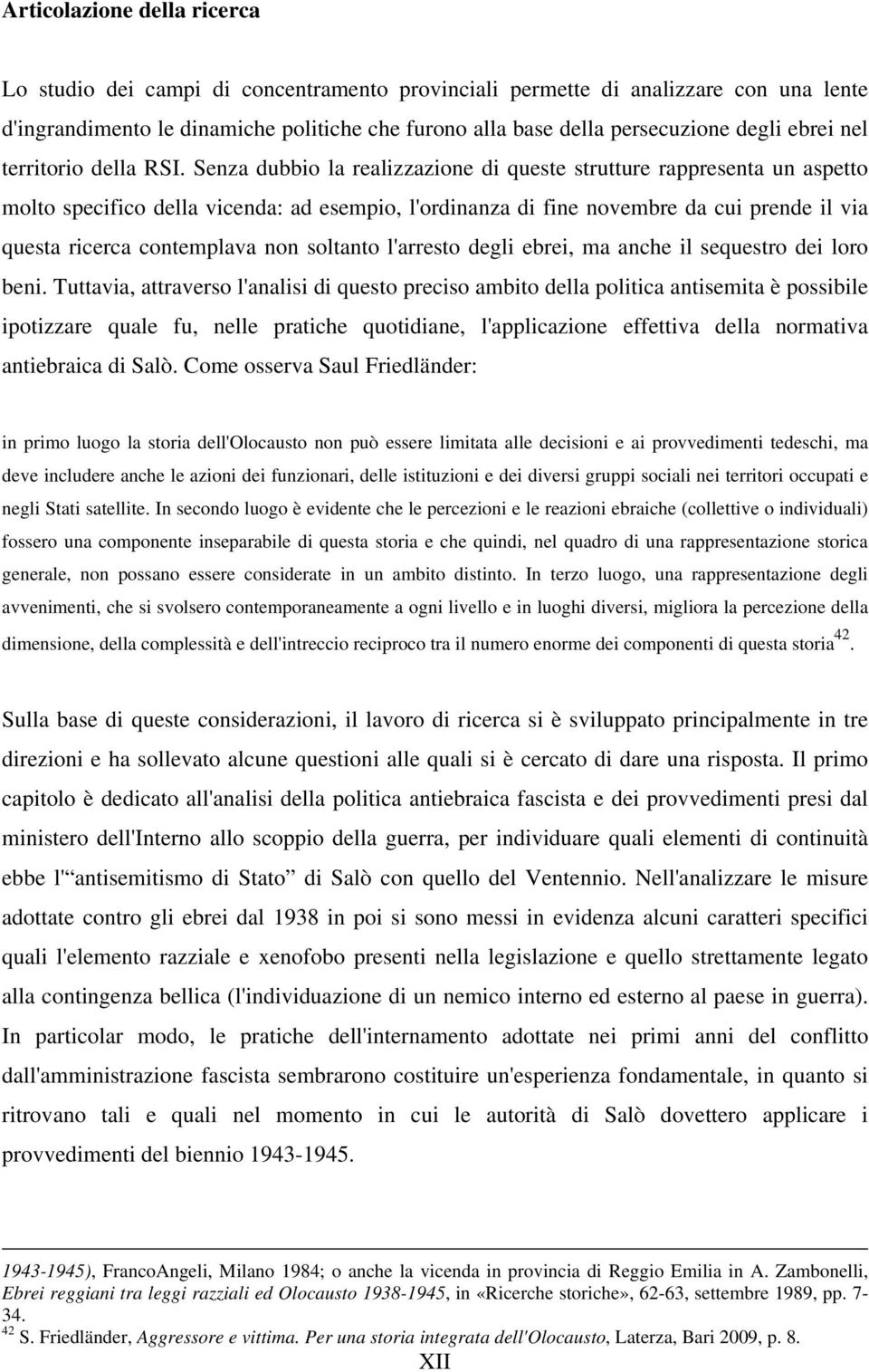 Senza dubbio la realizzazione di queste strutture rappresenta un aspetto molto specifico della vicenda: ad esempio, l'ordinanza di fine novembre da cui prende il via questa ricerca contemplava non