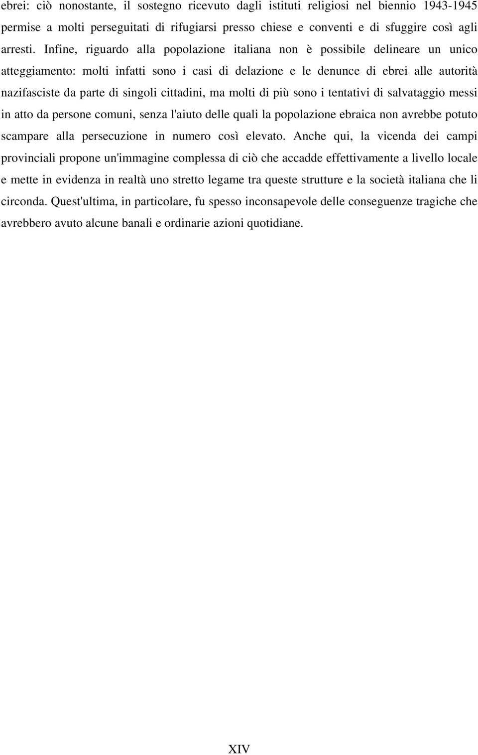 singoli cittadini, ma molti di più sono i tentativi di salvataggio messi in atto da persone comuni, senza l'aiuto delle quali la popolazione ebraica non avrebbe potuto scampare alla persecuzione in