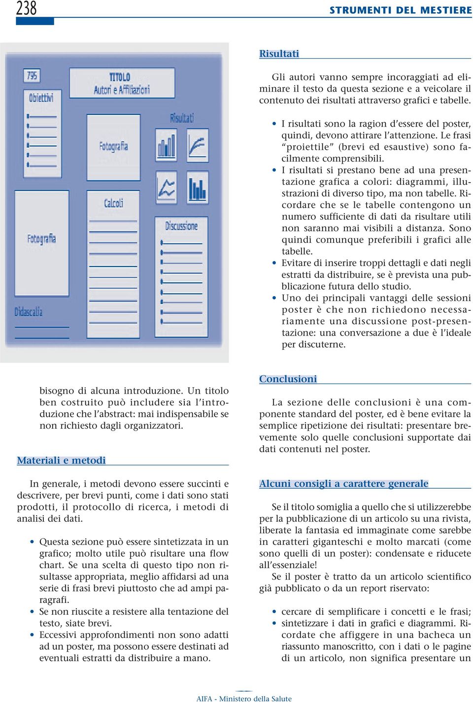 I risultati si prestano bene ad una presentazione grafica a colori: diagrammi, illustrazioni di diverso tipo, ma non tabelle.