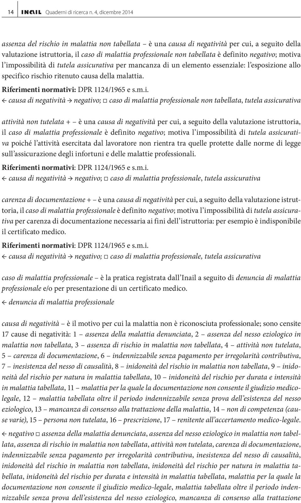 negativo; motiva l impossibilità di tutela assicurativa per mancanza di un elemento essenziale: l esposizione allo specifico rischio ritenuto causa della malattia.