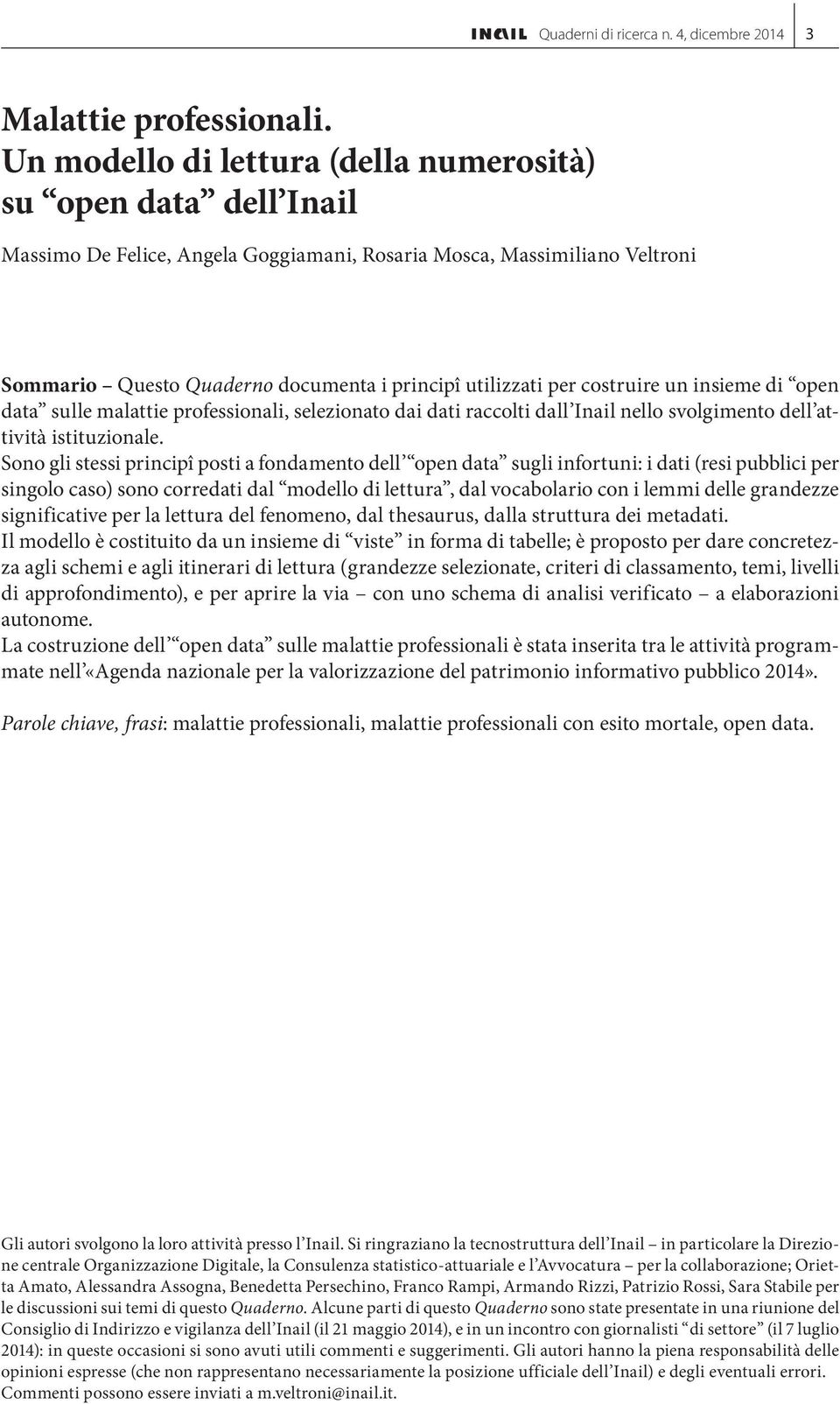 per costruire un insieme di open data sulle malattie professionali, selezionato dai dati raccolti dall Inail nello svolgimento dell attività istituzionale.