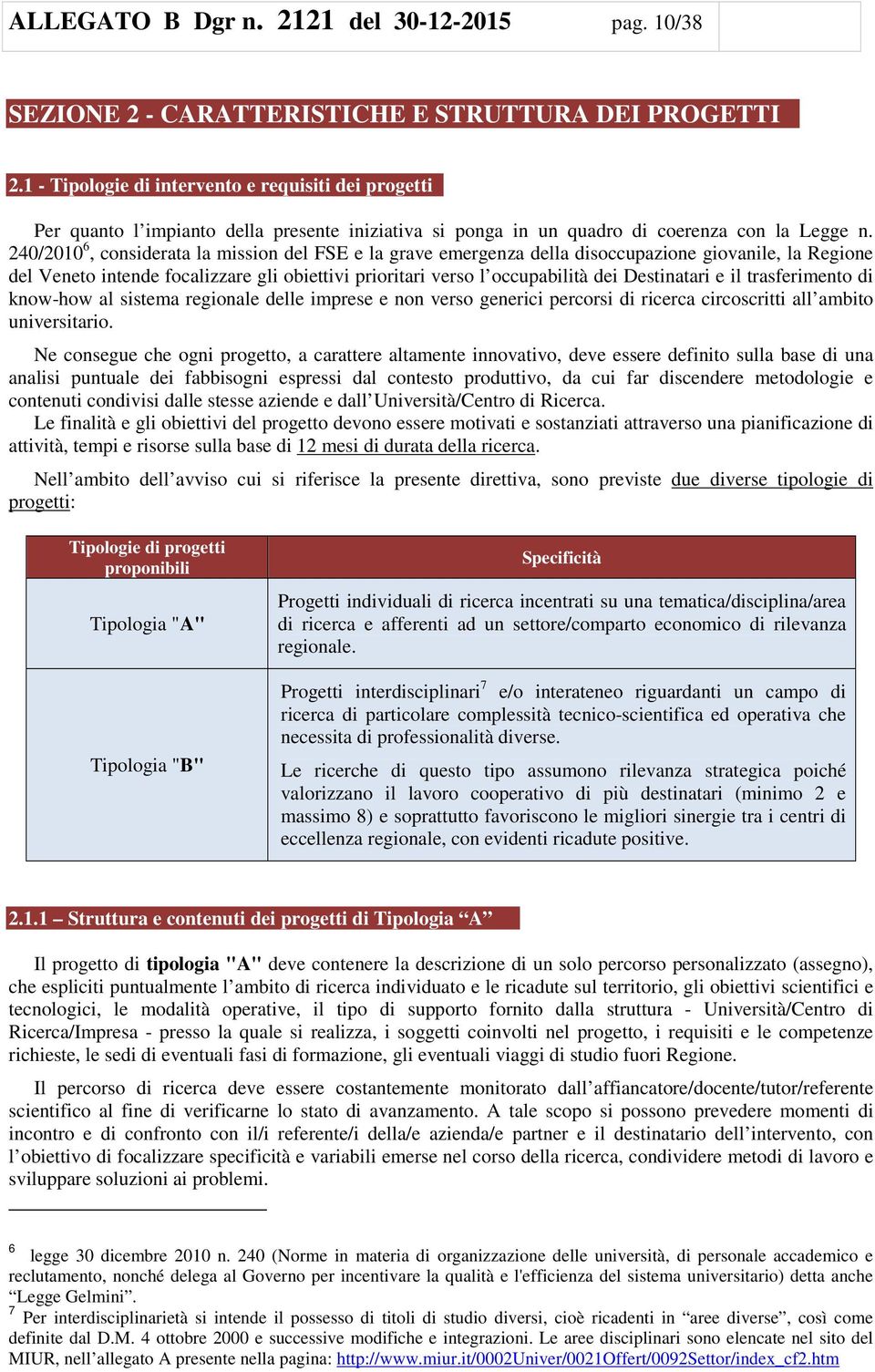 240/2010 6, considerata la mission del FSE e la grave emergenza della disoccupazione giovanile, la Regione del Veneto intende focalizzare gli obiettivi prioritari verso l occupabilità dei Destinatari