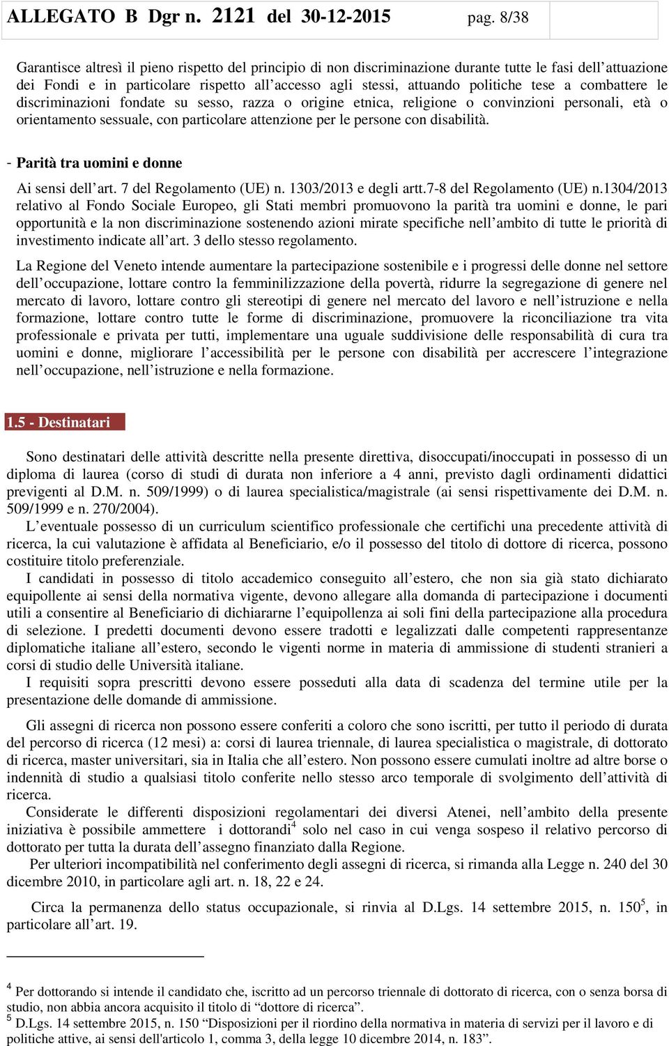 tese a combattere le discriminazioni fondate su sesso, razza o origine etnica, religione o convinzioni personali, età o orientamento sessuale, con particolare attenzione per le persone con disabilità.