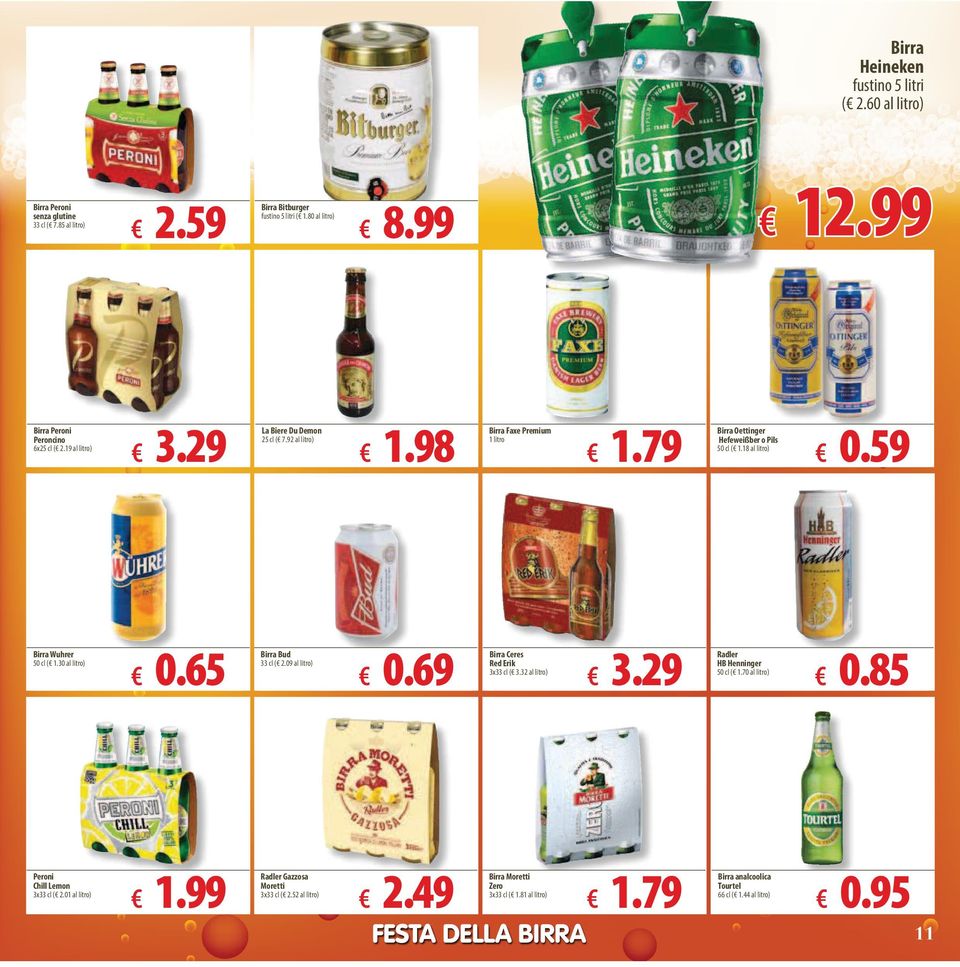 92 al litro) 33 cl ( 2.09 al litro) 3x33 cl ( 2.52 al litro) 8.99 1.98 Birra Faxe Premium 0.69 Birra Ceres Red Erik 2.49 Birra Moretti Zero 1 litro 3x33 cl ( 3.32 al litro) 3x33 cl ( 1.