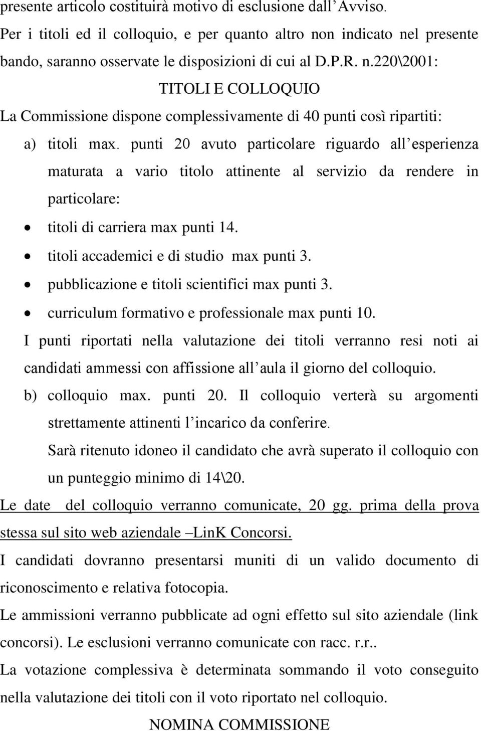 punti 20 avuto particolare riguardo all esperienza maturata a vario titolo attinente al servizio da rendere in particolare: titoli di carriera max punti 14. titoli accademici e di studio max punti 3.