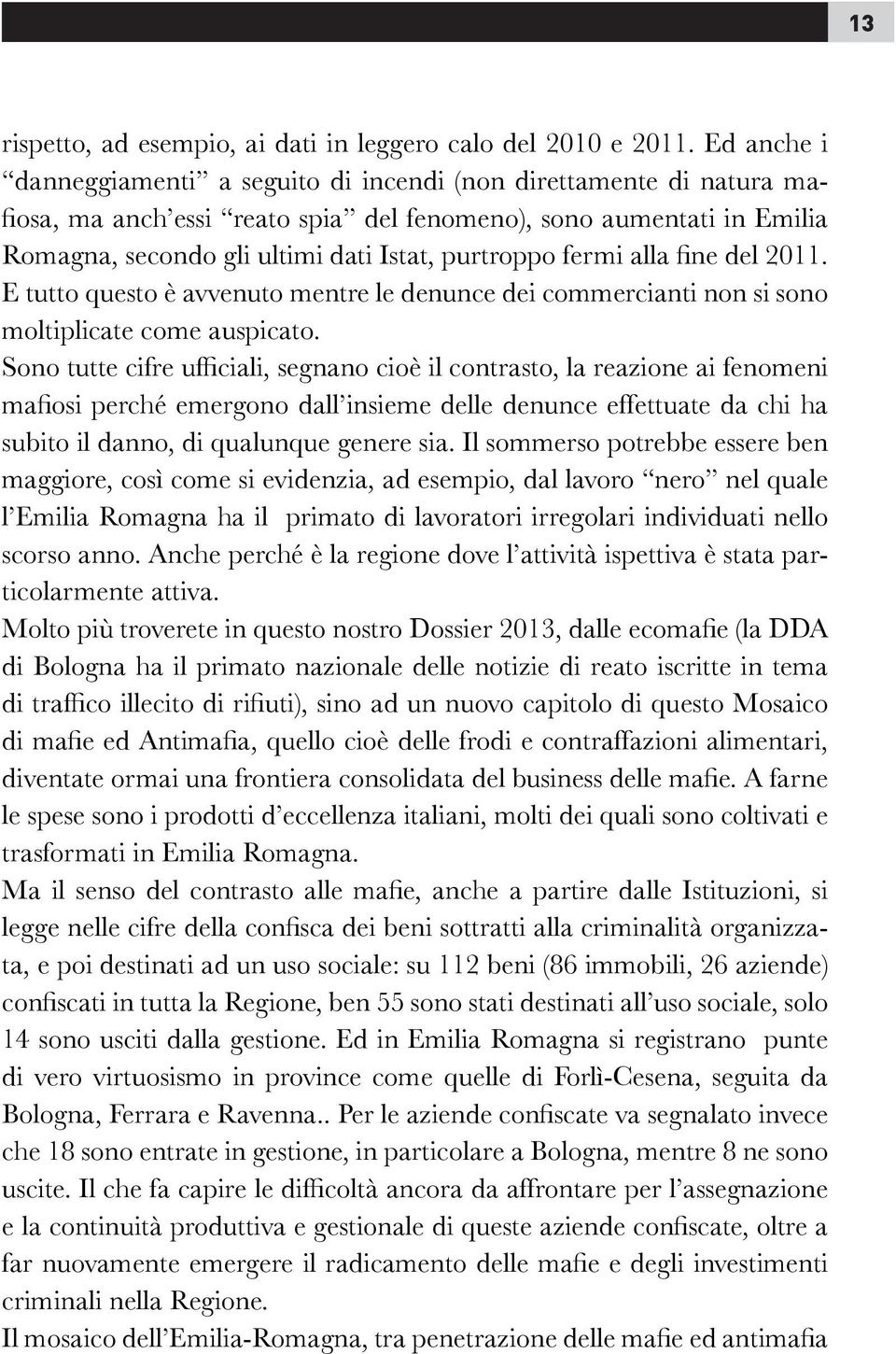 fermi alla fine del 2011. E tutto questo è avvenuto mentre le denunce dei commercianti non si sono moltiplicate come auspicato.