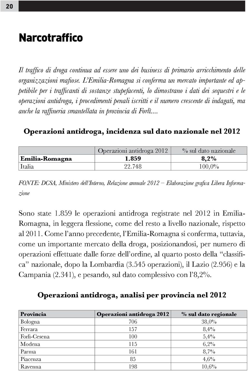 iscritti e il numero crescente di indagati, ma anche la raffineria smantellata in provincia di Forlì.