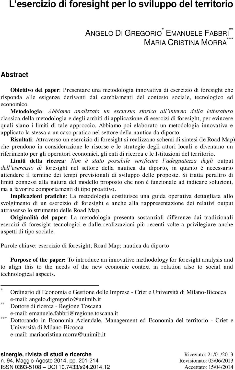 Metodologia: Abbiamo analizzato un excursus storico all interno della letteratura classica della metodologia e degli ambiti di applicazione di esercizi di foresight, per evincere quali siano i limiti